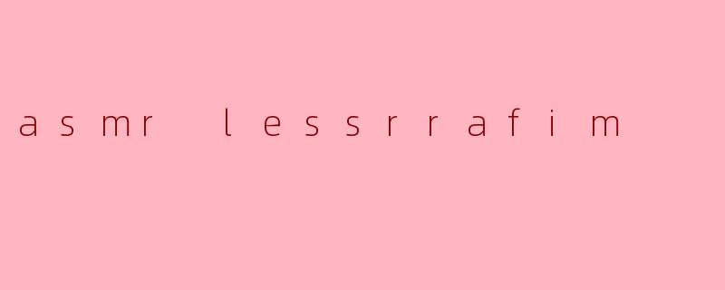 asmr lessrrafim
